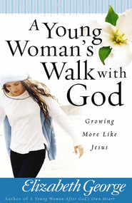 A Young Woman's Walk with God (Growing More Like Jesus) by Elizabeth George, 9780736916530