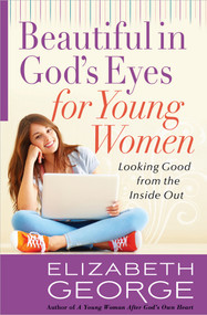 Beautiful in God's Eyes for Young Women (Looking Good from the Inside Out) by Elizabeth George, 9780736928557
