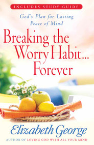 Breaking the Worry Habit...Forever! (God's Plan for Lasting Peace of Mind) by Elizabeth George, 9780736919272