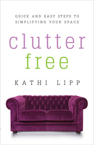 Clutter Free (Quick and Easy Steps to Simplifying Your Space) by Kathi Lipp, 9780736959131