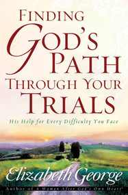 Finding God's Path Through Your Trials (His Help for Every Difficulty You Face) by Elizabeth George, 9780736913744