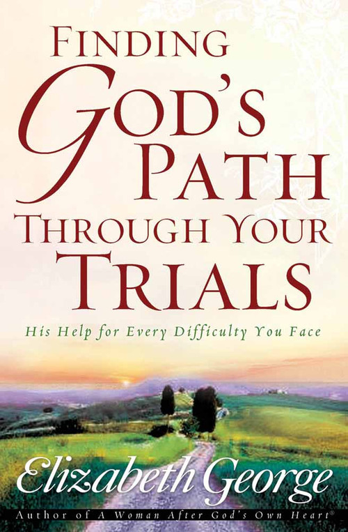 Finding God's Path Through Your Trials (His Help for Every Difficulty You Face) by Elizabeth George, 9780736913744