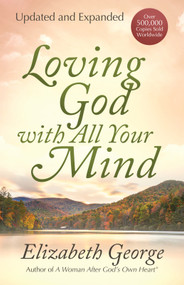 Loving God with All Your Mind by Elizabeth George, 9780736913829
