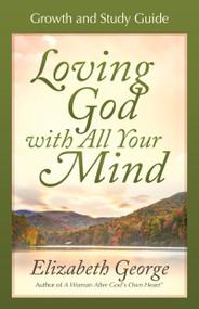 Loving God with All Your Mind Growth and Study Guide by Elizabeth George, 9780736913836