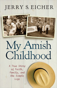 My Amish Childhood (A True Story of Faith, Family, and the Simple Life) by Jerry S. Eicher, 9780736950060