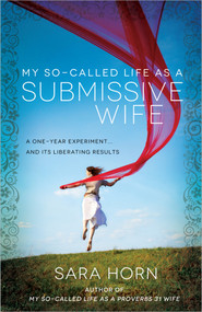 My So-Called Life as a Submissive Wife (A One-Year Experiment...and Its Liberating Results) by Sara Horn, 9780736952835