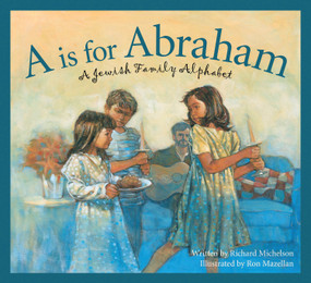 A is for Abraham (A Jewish Family Alphabet) by Richard Michelson, Ron Mazellan, 9781585363223