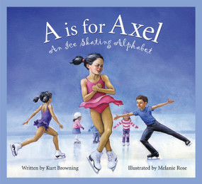 A is for Axel (An Ice Skating Alphabet) by Kurt Browning, Melanie Rose, 9781585362806