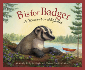 B is for Badger (A Wisconsin Alphabet) by Kathy-jo Wargin, Renée Graef, 9781585361359