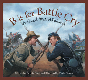 B is for Battle Cry (A Civil War Alphabet) by Patricia Bauer, David Geister, 9781585363568
