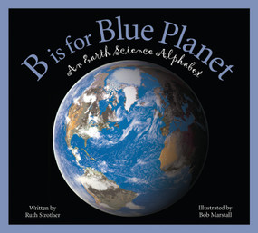 B is for Blue Planet (An Earth Science Alphabet) by Ruth Strother, Robert Marstall, 9781585364541