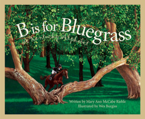 B is For Bluegrass (A Kentucky Alphabet) by Mary Ann McCabe Riehle, Wes Burgiss, 9781585360567