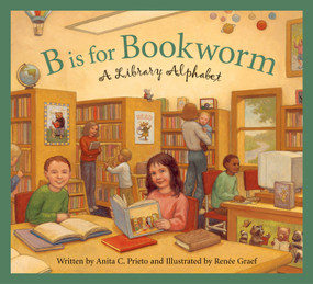 B is for Bookworm (A Library Alphabet) by Anita C. Prieto, Renée Graef, 9781585363261
