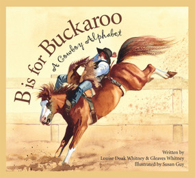 B is for Buckaroo (A Cowboy Alphabet) by Louise Doak Whitney, Gleaves Whitney, Susan Guy, 9781585361397