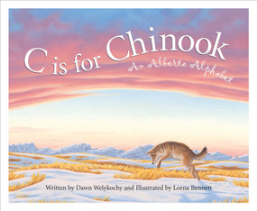 C is for Chinook (An Alberta Alphabet) by Dawn Welykochy, Lorna Bennett, 9781585362233