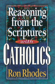 Reasoning from the Scriptures with Catholics by Ron Rhodes, 9780736902083