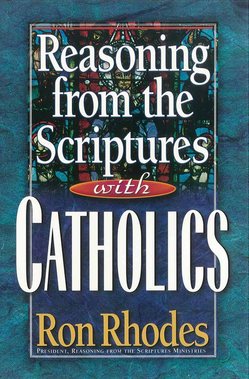 Reasoning from the Scriptures with Catholics by Ron Rhodes, 9780736902083
