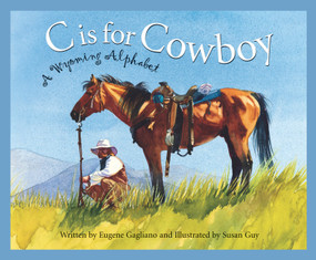 C is for Cowboy (A Wyoming Alphabet) by Eugene Gagliano, Susan Guy, 9781585360970