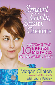 Smart Girls, Smart Choices (Avoiding the 10 Biggest Mistakes Young Women Make) by Megan Clinton, 9780736929950