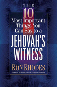The 10 Most Important Things You Can Say to a Jehovah's Witness by Ron Rhodes, 9780736905350
