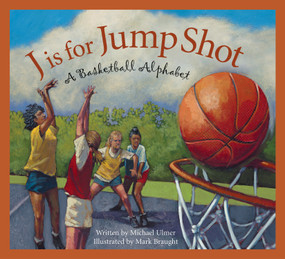 J is for Jump Shot (A Basketball Alphabet) by Michael Ulmer, Mark Braught, 9781585362295