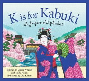 K is for Kabuki (A Japan Alphabet) by Gloria Whelan, Jennifer Nolan, Oki S. Han, 9781585364442
