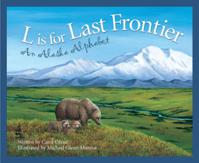 L is for Last Frontier (An Alaska Alphabet) by Carol Crane, Michael Glenn Monroe, 9781585360208