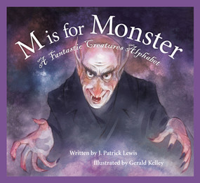 M is for Monster (A Fantastic Creatures Alphabet) by J. Patrick Lewis, Gerald Kelley, Tamara Ryan, 9781585368181