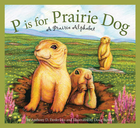 P is for Prairie Dog (A Prairie Alphabet) by Anthony D. Fredericks, Doug Bowles, 9781585365081