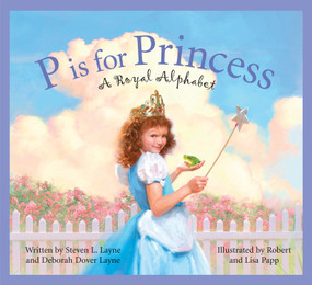 P is for Princess (A Royal Alphabet) by Steven L. Layne, Deborah Dover Layne, Robert Papp, 9781585363063
