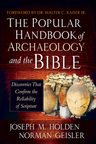 The Popular Handbook of Archaeology and the Bible (Discoveries That Confirm the Reliability of Scripture) by Joseph M. Holden, Norman Geisler, Dr. Walter C. Kaiser, 9780736944854
