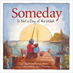 Someday Is Not a Day of the Week by Denise Brennan-Nelson, Kevin O'Malley, 9781585362431