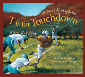 T is for Touchdown (A Football Alphabet) by Brad Herzog, Mark Braught, 9781585362332