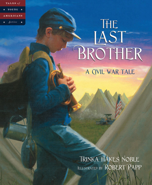 The Last Brother (A Civil War Tale) by Trinka Hakes Noble, Robert Papp, 9781585362530