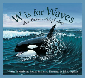 W is for Waves (An Ocean Alphabet) by Roland Smith, Marie Smith, John Megahan, 9781585362547