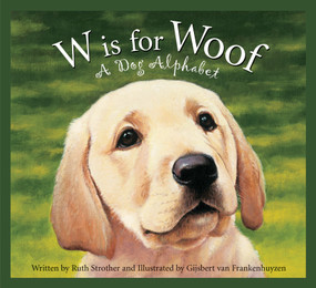 W is for Woof (A Dog Alphabet) by Ruth Strother, Gijsbert van Frankenhuyzen, 9781585363438