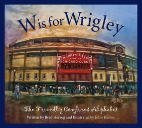 W is for Wrigley (The Friendly Confines Alphabet) by Brad Herzog, John Hanley, 9781585368167