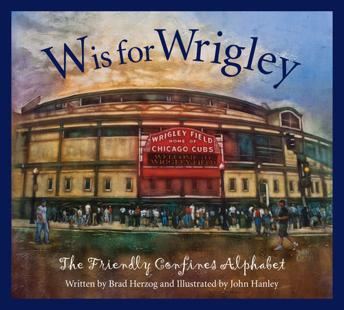 W is for Wrigley (The Friendly Confines Alphabet) by Brad Herzog, John Hanley, 9781585368167
