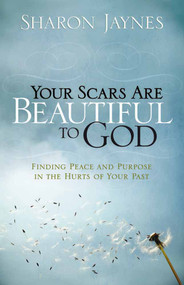 Your Scars Are Beautiful to God (Finding Peace and Purpose in the Hurts of Your Past) by Sharon Jaynes, 9780736916103