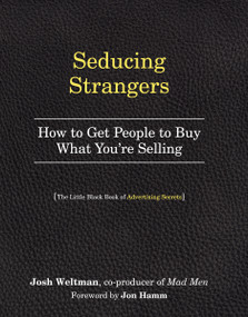 Seducing Strangers (How to Get People to Buy What You're Selling (The Little Black Book of Advertising Secrets)) by Josh Weltman, Jon Hamm, 9780761181750
