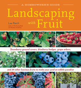 Landscaping with Fruit (Strawberry ground covers, blueberry hedges, grape arbors, and 39 other luscious fruits to make your yard an edible paradise.) by Lee A. Reich, 9781603420914