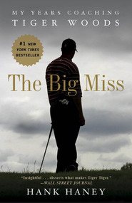The Big Miss (My Years Coaching Tiger Woods) by Hank Haney, 9780307986009
