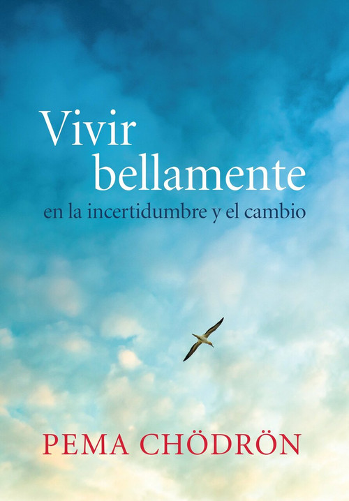 Vivir bellamente (Living Beautifully) (en la incertidumbre y el cambio) by Pema Chodron, 9781611802214