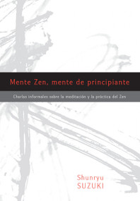 Mente Zen, mente de principiante (Zen Mind, Beginner's Mind) (Charlas informales sobre la Meditaci¢n y la Pr ctica del Zen) (Spanish Edition) by Shunryu Suzuki, Trudy Dixon, Huston Smith, Richard Baker, David Chadwick, 9781611802245