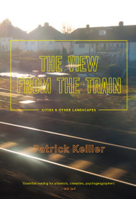 The View from the Train (Cities and Other Landscapes) by Patrick Keiller, 9781781687765