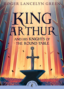 King Arthur and His Knights of the Round Table - 9780141321011 by Roger Lancelyn Green, 9780141321011