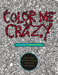 Color Me Crazy (Insanely Detailed Creations to Challenge Your Skills and Blow Your Mind) by Peter Deligdisch, 9780399175275