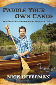 Paddle Your Own Canoe (One Man's Fundamentals for Delicious Living) - 9780525954217 by Nick Offerman, 9780525954217