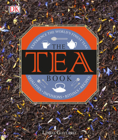 The Tea Book (Experience the World's Finest Teas, Qualities, Infusions, Rituals, Recipes) by Linda Gaylard, 9781465436061