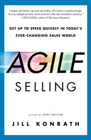 Agile Selling (Get Up to Speed Quickly in Today's Ever-Changing Sales World) by Jill Konrath, 9781591847915